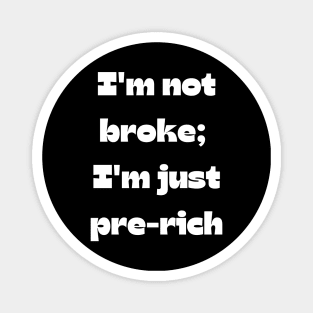 Funny money quote: I'm not broke;  I'm just pre-rich Magnet